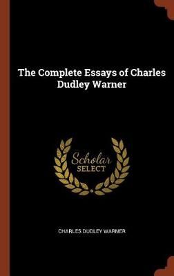 The Complete Essays of Charles Dudley Warner By Charles Dudley Warner