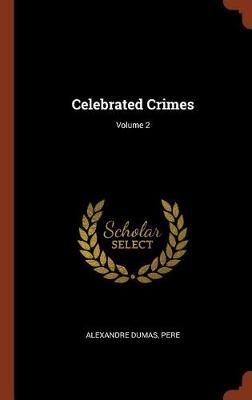 Celebrated Crimes; Volume 2 By Alexandre Dumas Pere 9781374990913