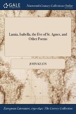 Lamia, Isabella, the Eve of St. Agnes, and Other Poems By John Keats