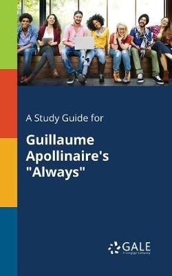 Study Guide for Guillaume Apollinaire's "Always" By Gale 9781375375856