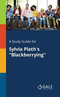 Study Guide for Sylvia Plath's "Blackberrying" By Gale 9781375377256
