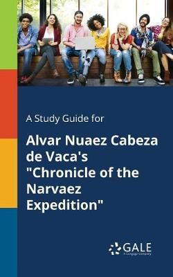 Study Guide for Alvar Nuaez Cabeza De Vaca's "Chronicle of the Narvaez Expedition"