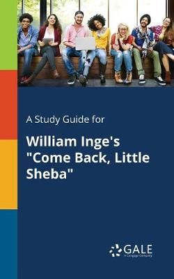Study Guide for William Inge's "Come Back, Little Sheba" By Gale