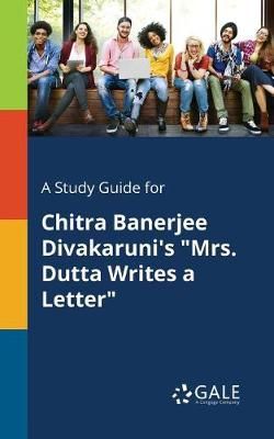 Study Guide for Chitra Banerjee Divakaruni's "Mrs. Dutta Writes a Letter"
