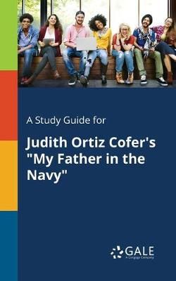 Study Guide for Judith Ortiz Cofer's "My Father in the Navy" By Gale
