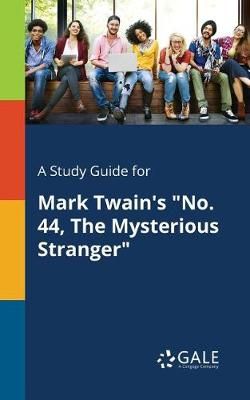 Study Guide for Mark Twain's "No. 44, The Mysterious Stranger" By Gale