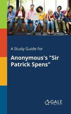 Study Guide for Anonymous's "Sir Patrick Spens" By Gale 9781375387972