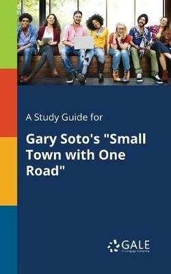 Study Guide for Gary Soto's "Small Town With One Road" By Gale