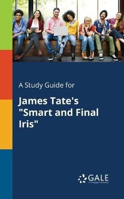 Study Guide for James Tate's "Smart and Final Iris" By Gale