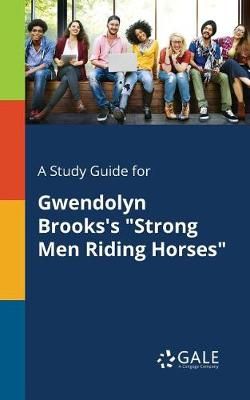 Study Guide for Gwendolyn Brooks's "Strong Men Riding Horses" By Gale