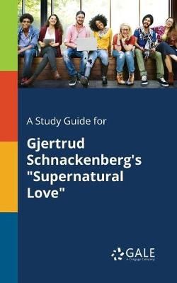 Study Guide for Gjertrud Schnackenberg's "Supernatural Love" By Gale