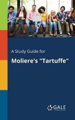 Study Guide for Moliere's Tartuffe By Cengage Learning Gale