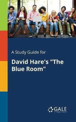 Study Guide for David Hare's "The Blue Room" By Gale 9781375389945