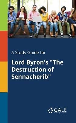 Study Guide for Lord Byron's "The Destruction of Sennacherib" By Gale