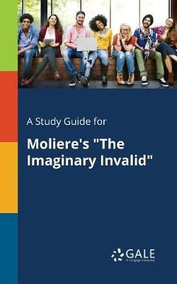 Study Guide for Moliere's "The Imaginary Invalid" By Gale (Paperback)