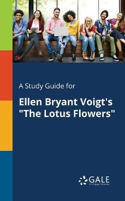 Study Guide for Ellen Bryant Voigt's "The Lotus Flowers" By Gale