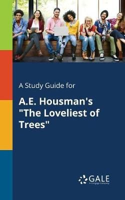 Study Guide for A.E. Housman's "The Loveliest of Trees" By Gale