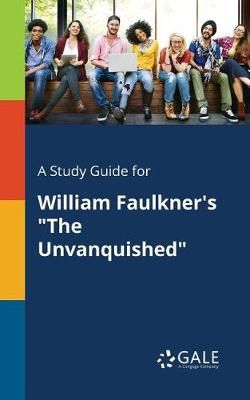 Study Guide for William Faulkner's "The Unvanquished" By Gale