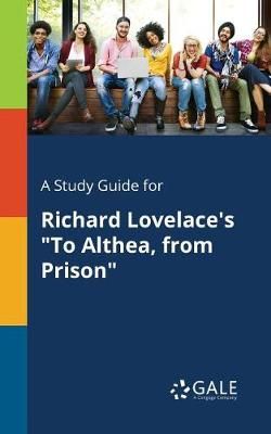 Study Guide for Richard Lovelace's "To Althea, From Prison" By Gale