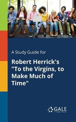 Study Guide for Robert Herrick's "To the Virgins, to Make Much of Time"