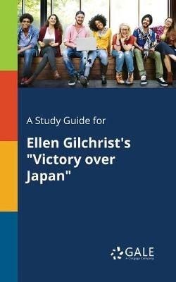 Study Guide for Ellen Gilchrist's "Victory Over Japan" By Gale