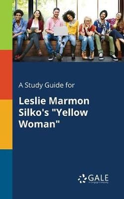 Study Guide for Leslie Marmon Silko's "Yellow Woman" By Gale