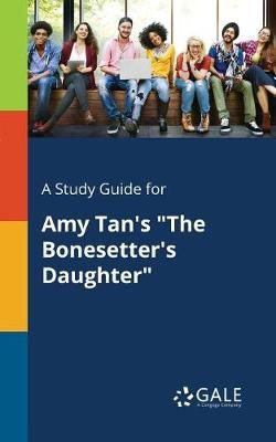 Study Guide for Amy Tan's "The Bonesetter's Daughter" By Gale