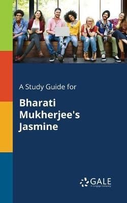 Study Guide for Bharati Mukherjee's Jasmine By Gale 9781375398466