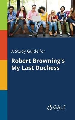 Study Guide for Robert Browning's My Last Duchess By Gale (Paperback)