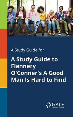 Study Guide for A Study Guide to Flannery O'Conner's A Good Man Is Hard to Find
