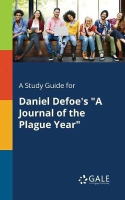 Study Guide for Daniel Defoe's "A Journal of the Plague Year" By Gale
