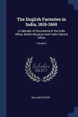 The English Factories in India, 1618-1669 By William Foster