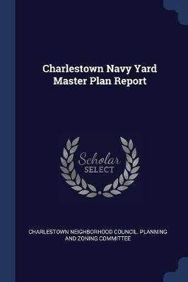 Charlestown Navy Yard Master Plan Report 9781376964318 (Paperback)
