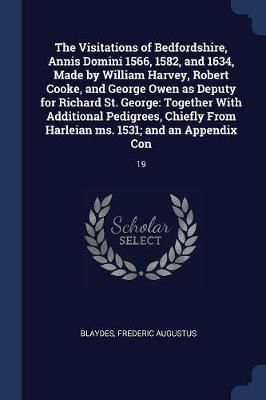 Visitations of Bedfordshire, Annis Domini 1566, 1582, and 1634, Made by William Harvey, Robert Cooke, and George Owen as Deputy for Richard St. George