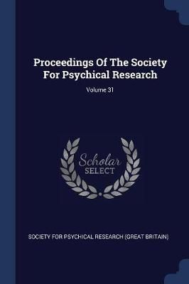 Proceedings Of The Society For Psychical Research; Volume 31