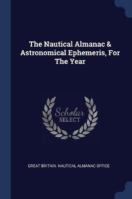 Nautical Almanac & Astronomical Ephemeris, For The Year 9781377240909
