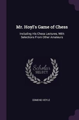 Mr. Hoyl's Game of Chess By Edmond Hoyle 9781377341903 (Paperback)