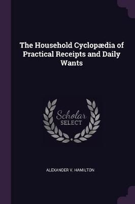 Household Cyclopædia of Practical Receipts and Daily Wants