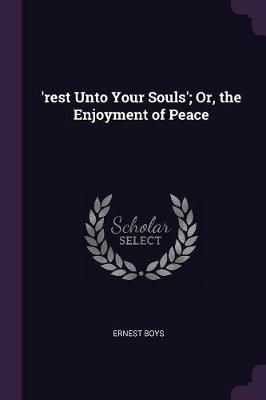 'rest Unto Your Souls'; Or, the Enjoyment of Peace By Boys (Paperback)