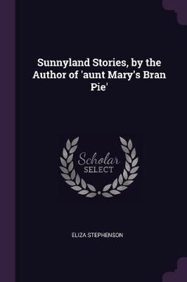 Sunnyland Stories, by the Author of 'aunt Mary's Bran Pie' (Paperback)