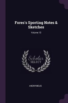 Fores's Sporting Notes & Sketches; Volume 15 By Anonymous (Paperback)