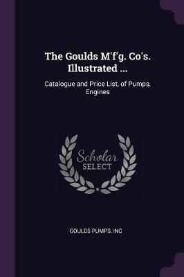 Goulds M'f'g. Co's. Illustrated ... By Goulds Pumps 9781377665955