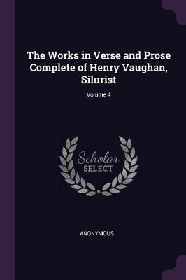 Works in Verse and Prose Complete of Henry Vaughan, Silurist; Volume 4