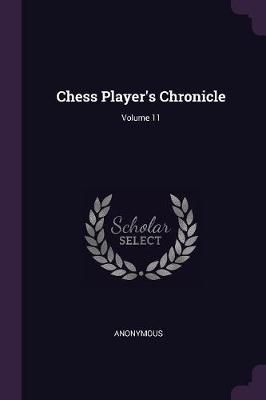 Chess Player's Chronicle; Volume 11 By Anonymous 9781377813608
