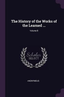 History of the Works of the Learned ...; Volume 8 By Anonymous