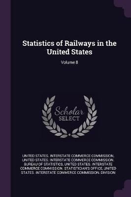 Statistics of Railways in the United States; Volume 8 9781377886787