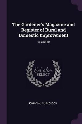 Gardener's Magazine and Register of Rural and Domestic Improvement; Volume 10