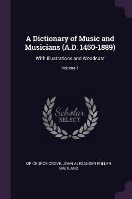 Dictionary of Music and Musicians (A.D. 1450-1889) By Grove