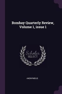 Bombay Quarterly Review, Volume 1, issue 1 By Anonymous 9781377961125