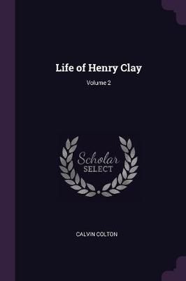 Life of Henry Clay; Volume 2 By Calvin Colton 9781377973579